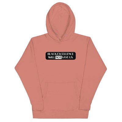 Black Excellence Will Not Save Us - Gender Neutral Hoodie