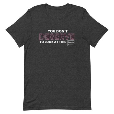 You Don't Deserve T-shirt